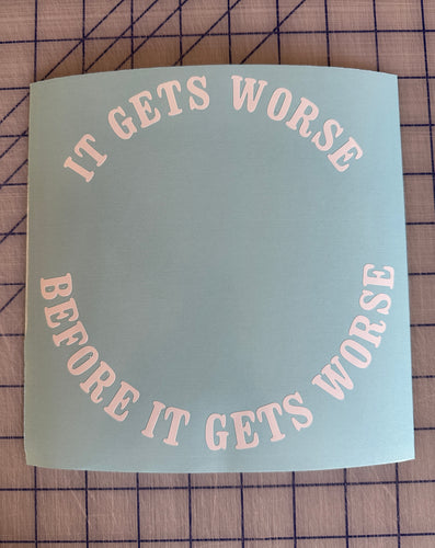 It Gets Worse Before It Gets Worse decal