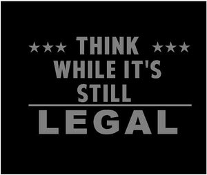 Think While It's Still Legal Car Decal Sticker