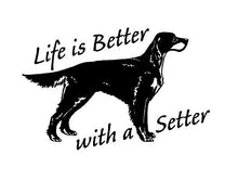 Load image into Gallery viewer, Life is Better with a Setter Decal Custom Vinyl car truck window sticker