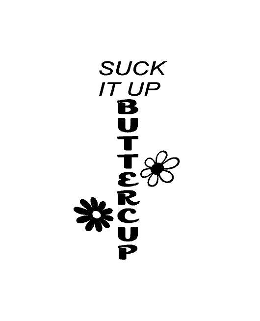 Suck It Up Buttercup White Vinyl Decal Sticker