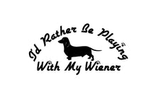 Load image into Gallery viewer, I&#39;d Rather Be Playing with my Weiner Decal Custom Vinyl Dachshund Funny car truck window sticker