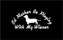 Load image into Gallery viewer, id rather be playing with my wiener decal car truck window funny dog sticker